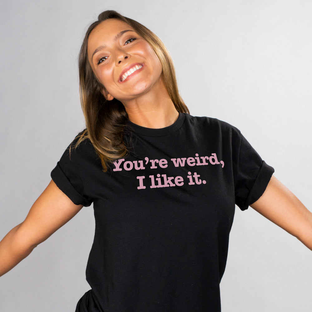 You're Weird, I Like It! tee